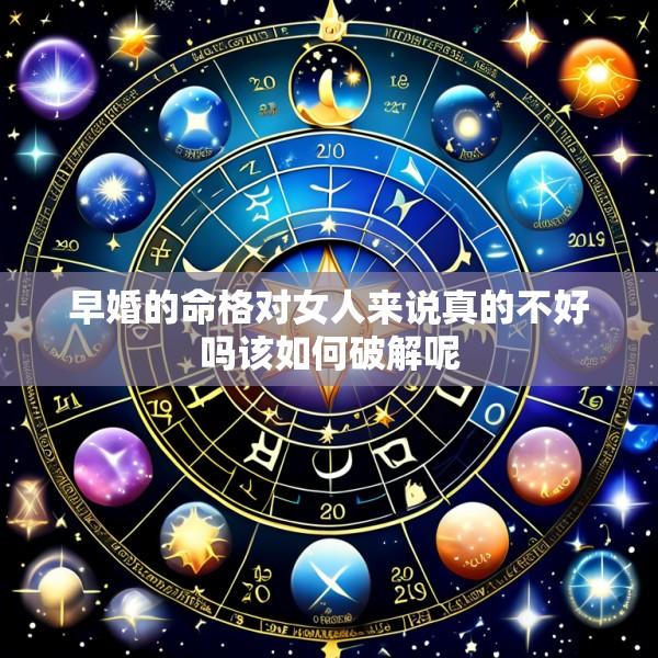 早婚的命格对女人来说真的不好吗该如何破解呢