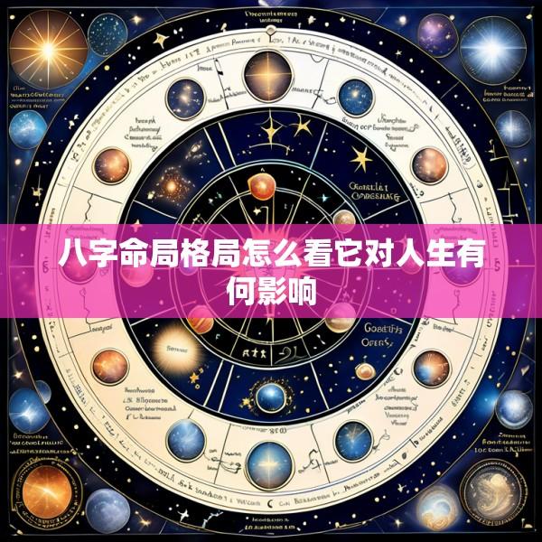 八字命局格局怎么看它对人生有何影响