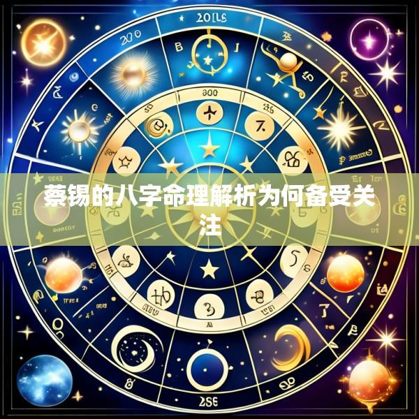 蔡锡的八字命理解析为何备受关注