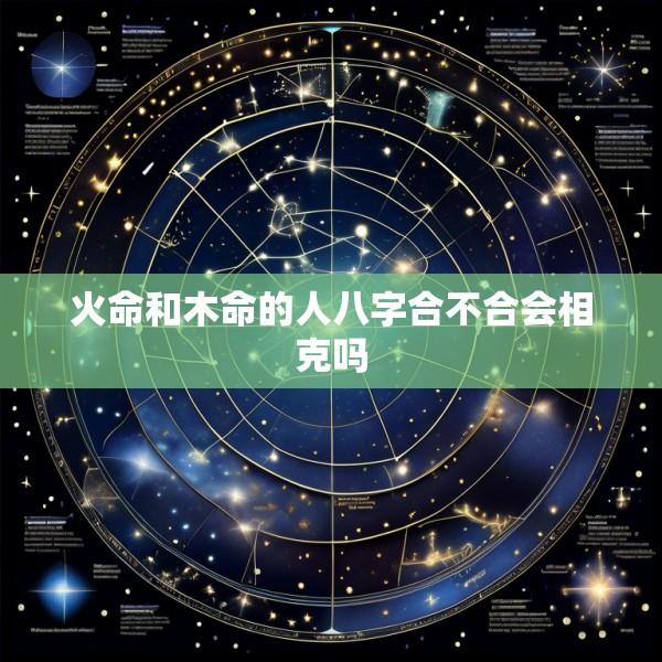 火命和木命的人八字合不合会相克吗