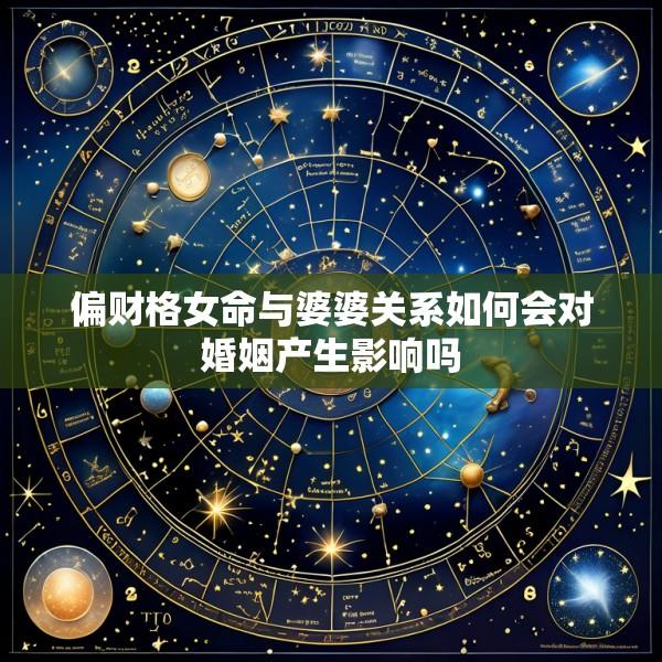 偏财格女命与婆婆关系如何会对婚姻产生影响吗