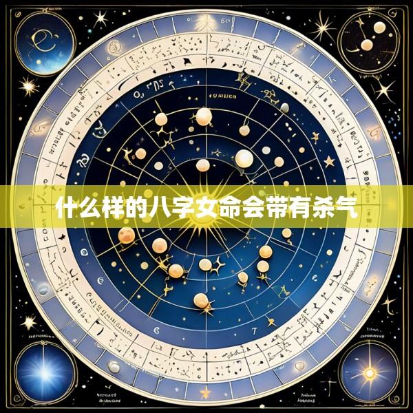 什么样的八字女命会带有杀气