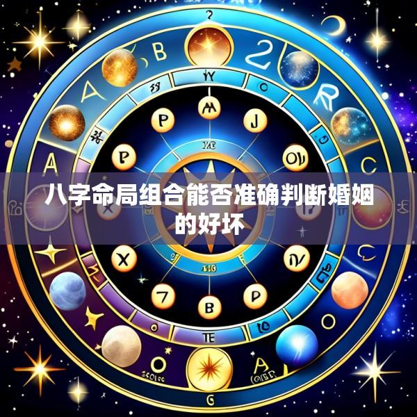 八字命局组合能否准确判断婚姻的好坏