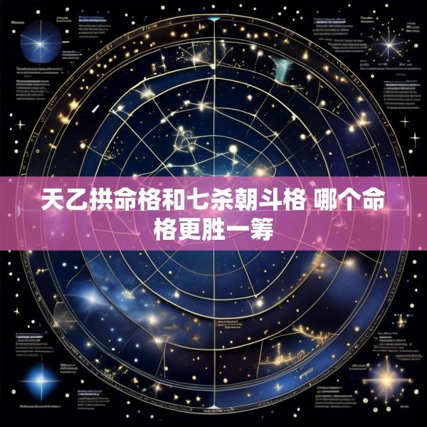 天乙拱命格和七杀朝斗格 哪个命格更胜一筹
