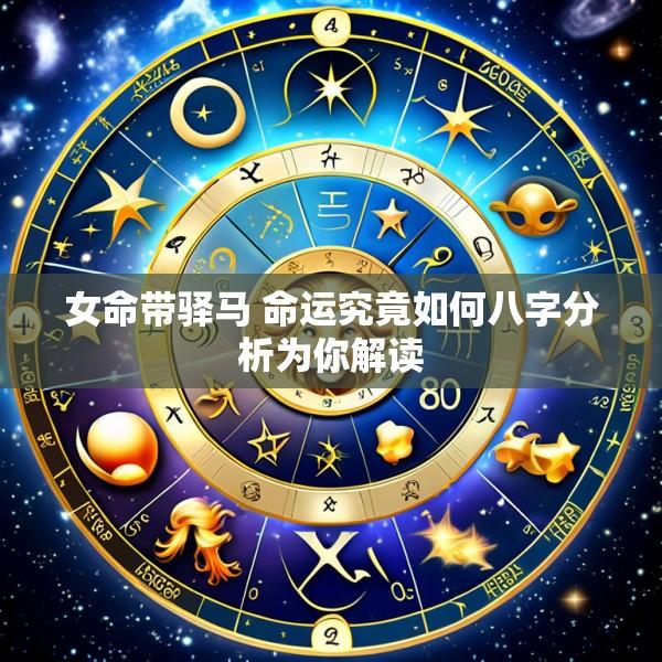 女命带驿马 命运究竟如何八字分析为你解读