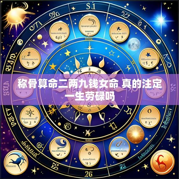 称骨算命二两九钱女命 真的注定一生劳碌吗