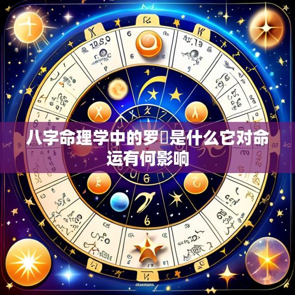 八字命理学中的罗睺是什么它对命运有何影响