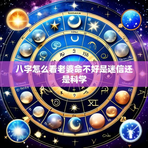 八字怎么看老婆命不好是迷信还是科学