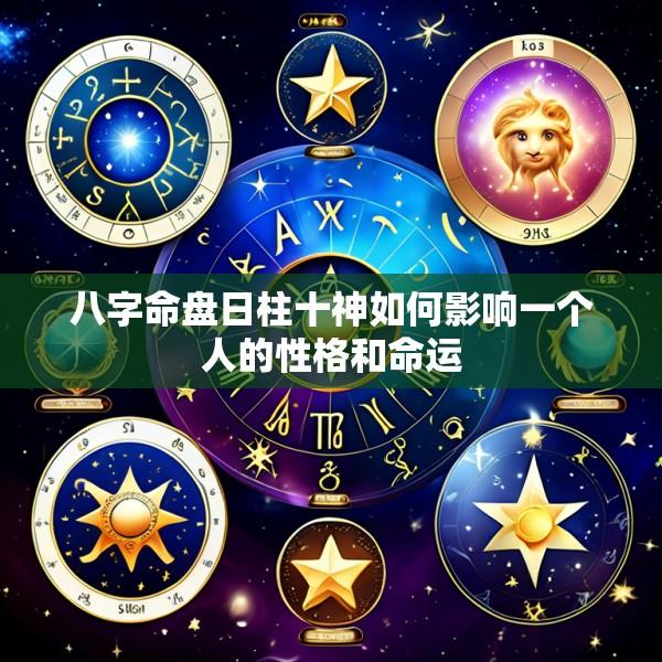 八字命盘日柱十神如何影响一个人的性格和命运
