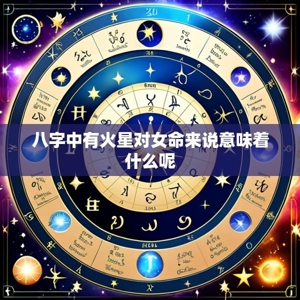 八字中有火星对女命来说意味着什么呢