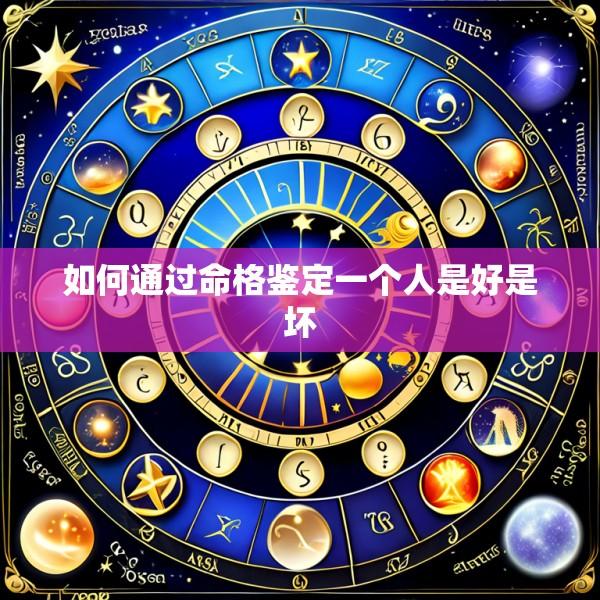 如何通过命格鉴定一个人是好是坏