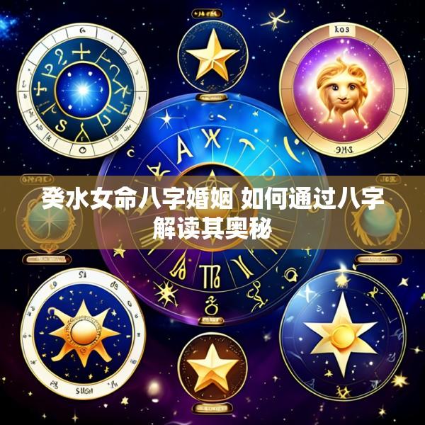 癸水女命八字婚姻 如何通过八字解读其奥秘