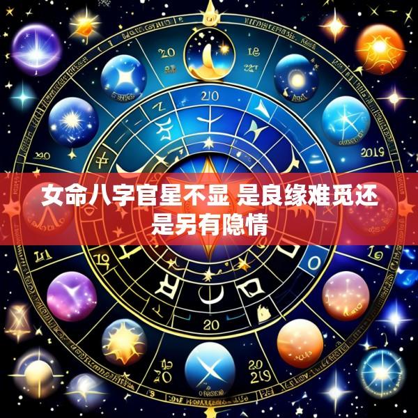 女命八字官星不显 是良缘难觅还是另有隐情