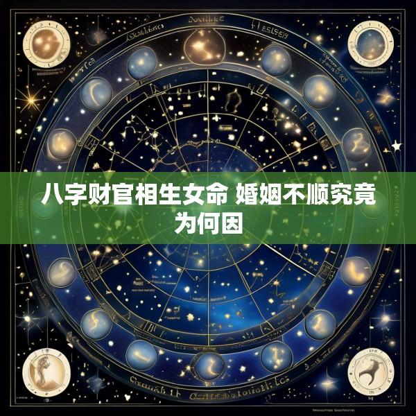 八字财官相生女命 婚姻不顺究竟为何因
