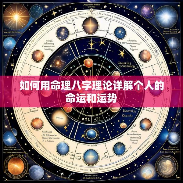 如何用命理八字理论详解个人的命运和运势