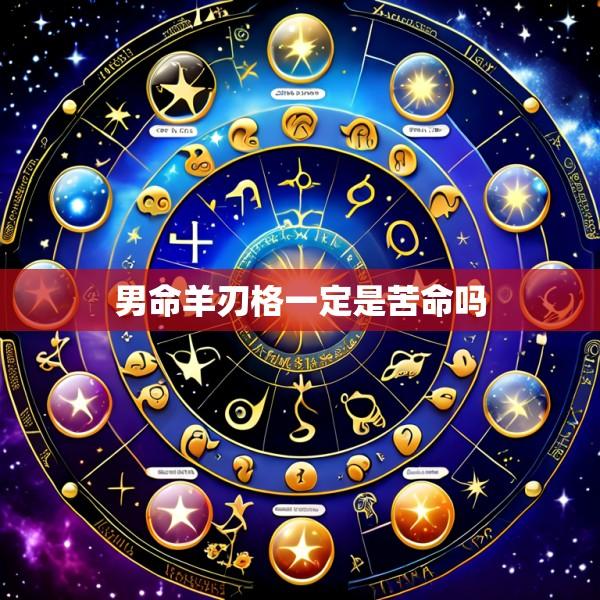 男命羊刃格一定是苦命吗