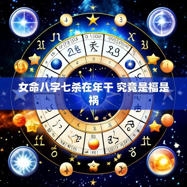 女命八字七杀在年干 究竟是福是祸