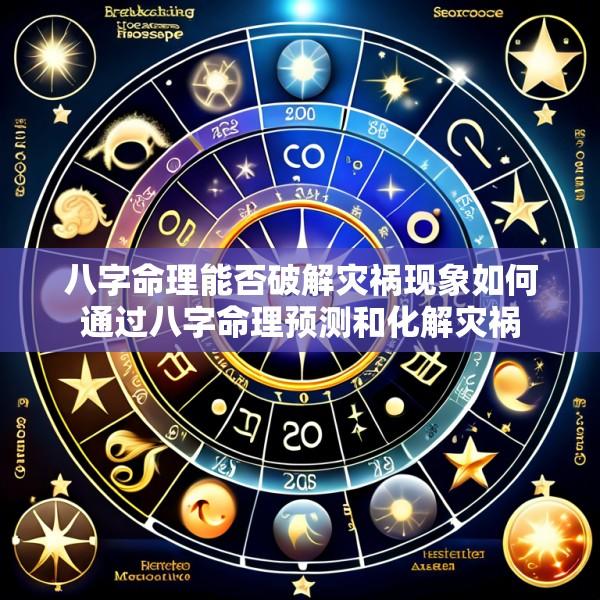 八字命理能否破解灾祸现象如何通过八字命理预测和化解灾祸