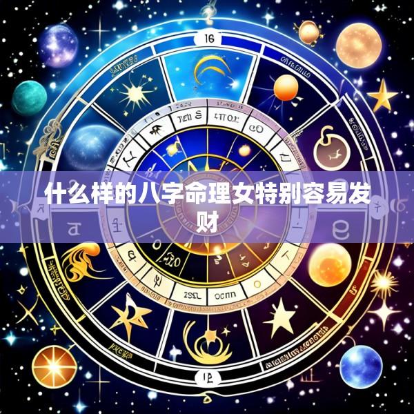 什么样的八字命理女特别容易发财