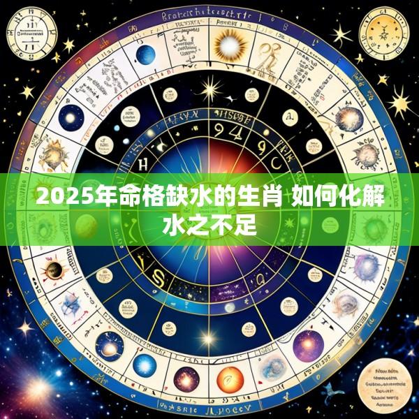 2025年命格缺水的生肖 如何化解水之不足