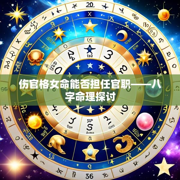 伤官格女命能否担任官职——八字命理探讨