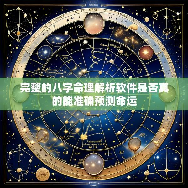 完整的八字命理解析软件是否真的能准确预测命运