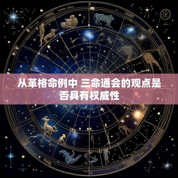 从革格命例中 三命通会的观点是否具有权威性