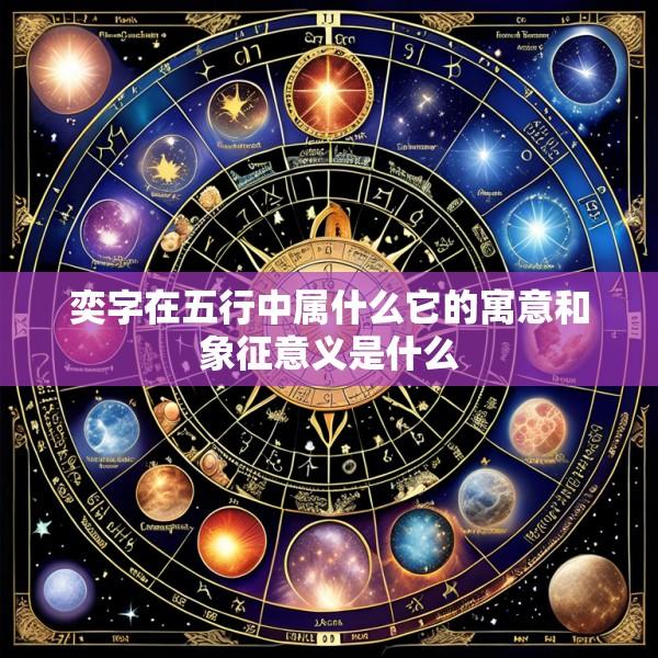 奕字在五行中属什么它的寓意和象征意义是什么