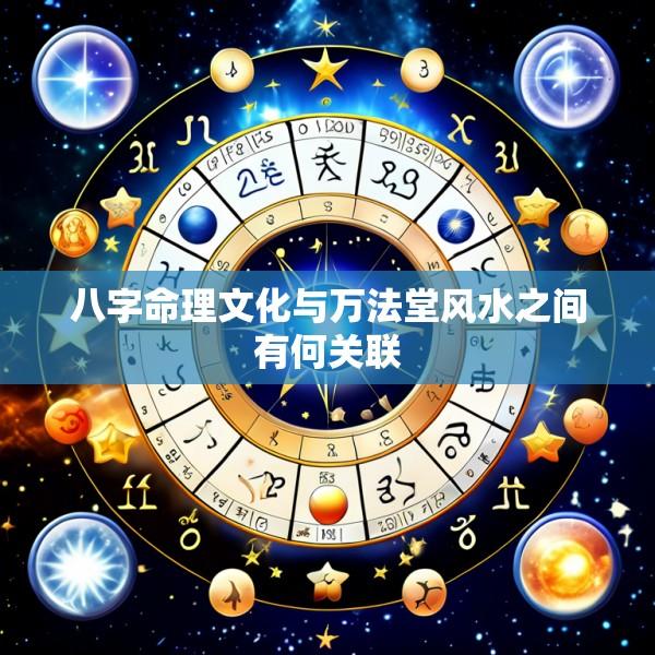 八字命理文化与万法堂风水之间有何关联