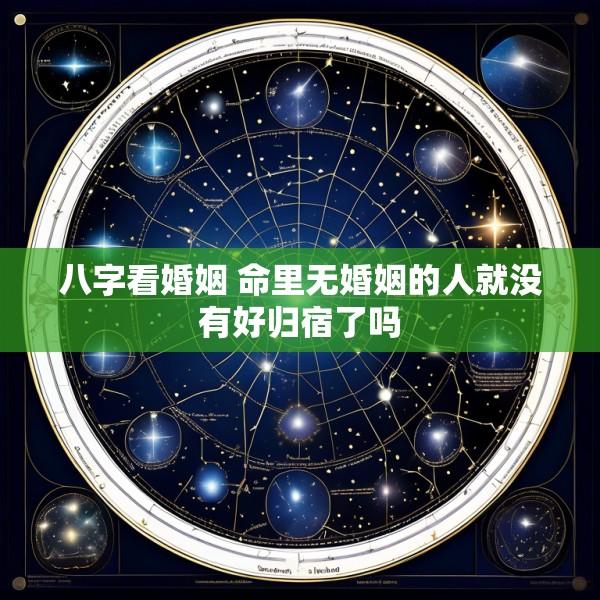 八字看婚姻 命里无婚姻的人就没有好归宿了吗