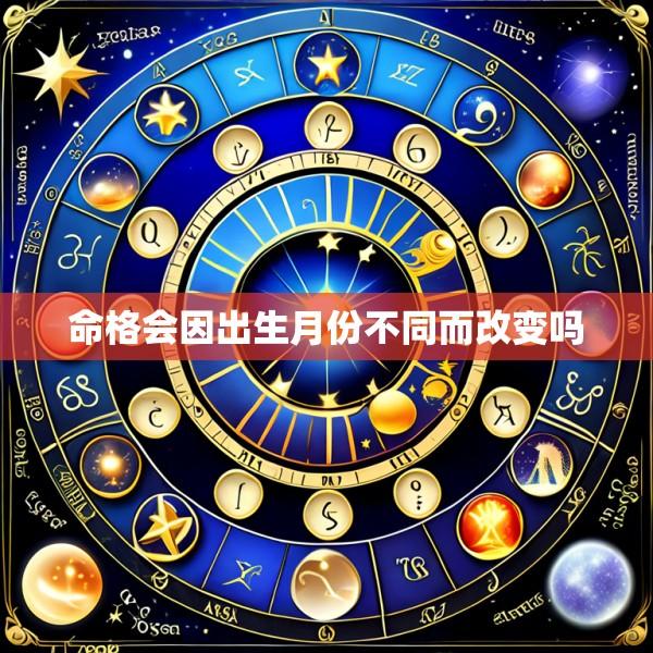 命格会因出生月份不同而改变吗