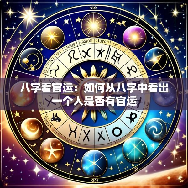 八字看官运：如何从八字中看出一个人是否有官运