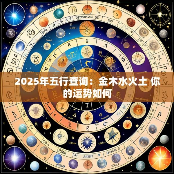 2025年五行查询：金木水火土 你的运势如何