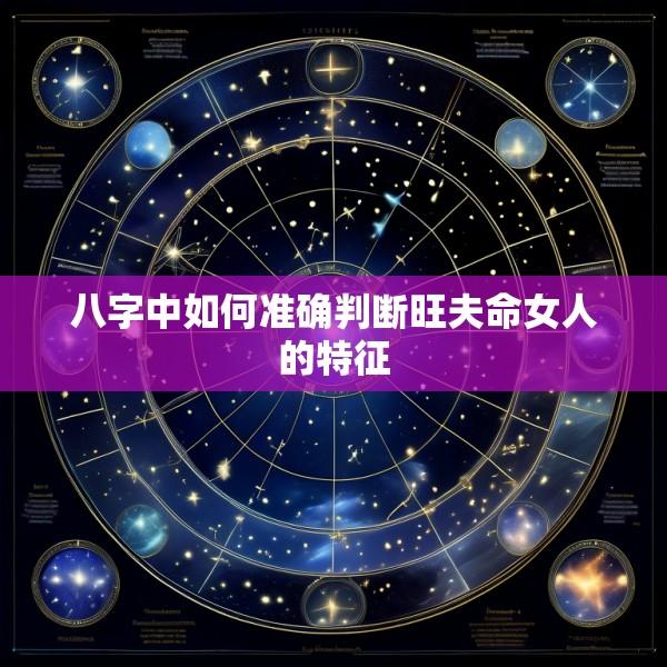 八字中如何准确判断旺夫命女人的特征