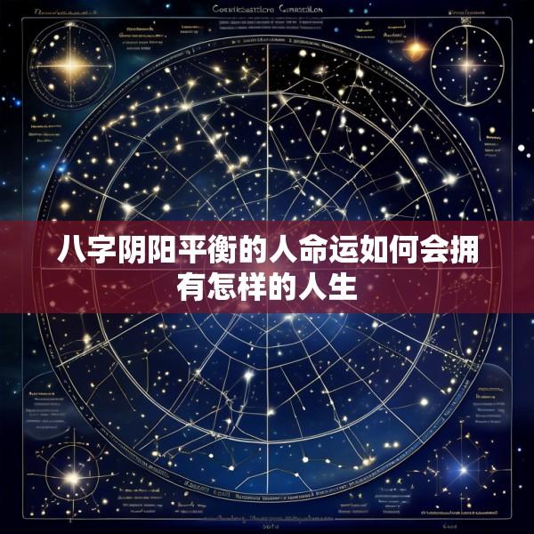八字阴阳平衡的人命运如何会拥有怎样的人生