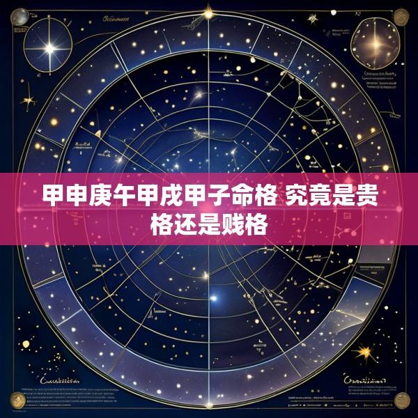 甲申庚午甲戌甲子命格 究竟是贵格还是贱格