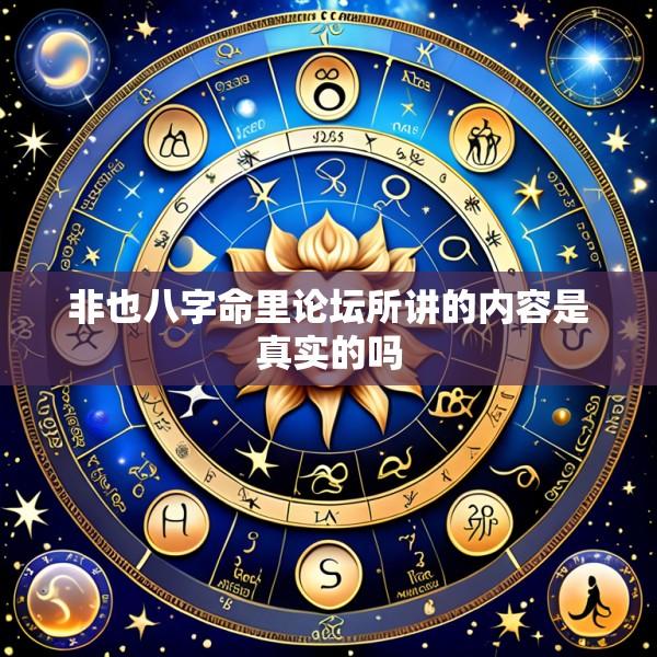 非也八字命里论坛所讲的内容是真实的吗
