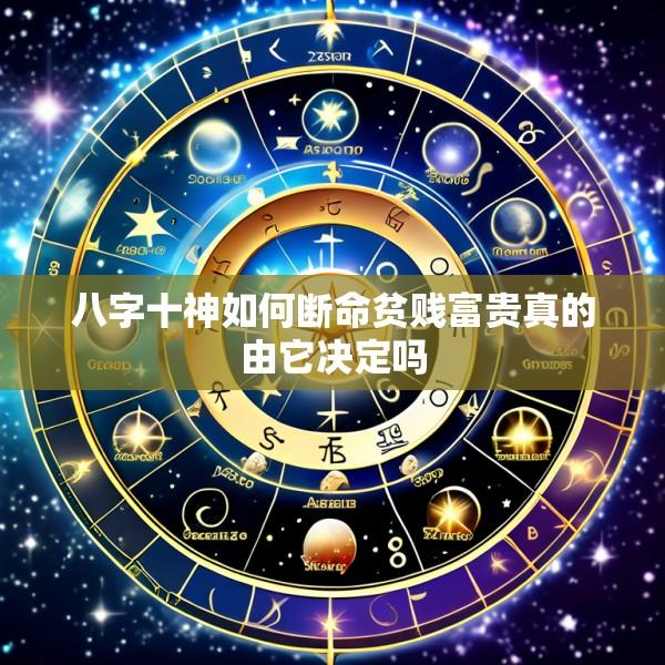 八字十神如何断命贫贱富贵真的由它决定吗