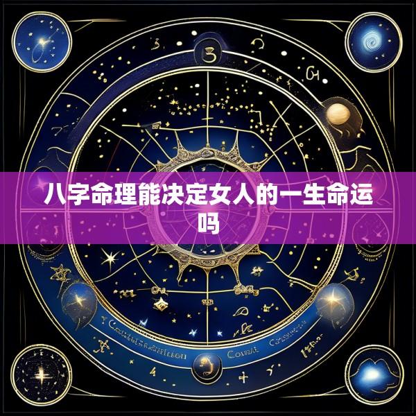 八字命理能决定女人的一生命运吗
