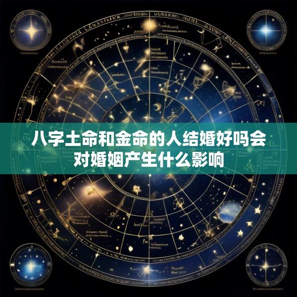 八字土命和金命的人结婚好吗会对婚姻产生什么影响