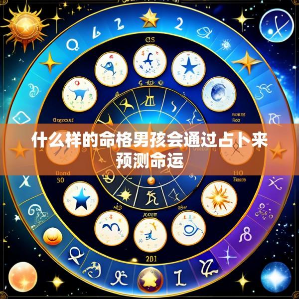 什么样的命格男孩会通过占卜来预测命运