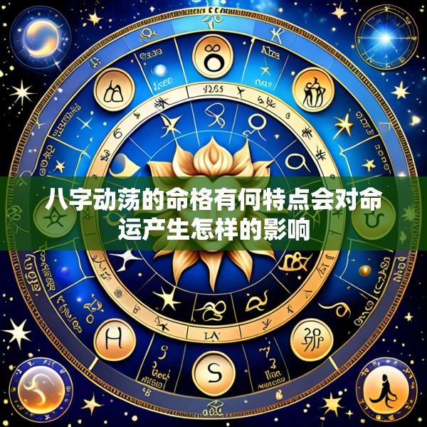 八字动荡的命格有何特点会对命运产生怎样的影响