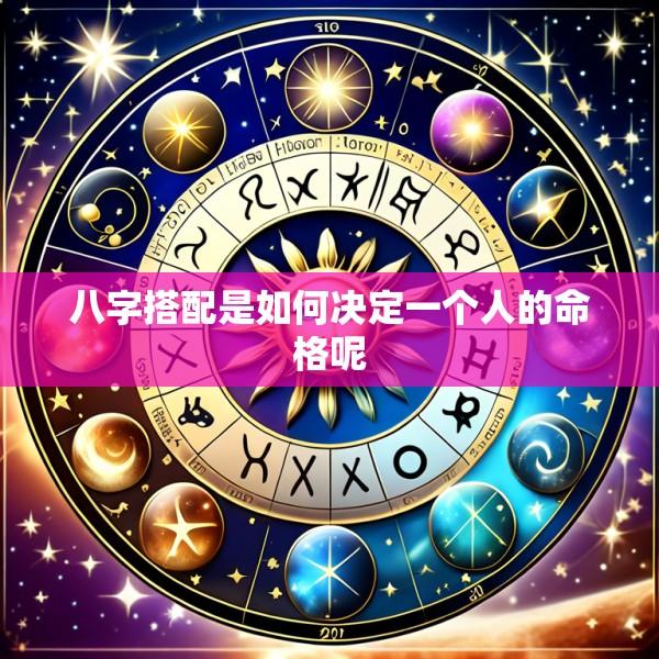 八字搭配是如何决定一个人的命格呢