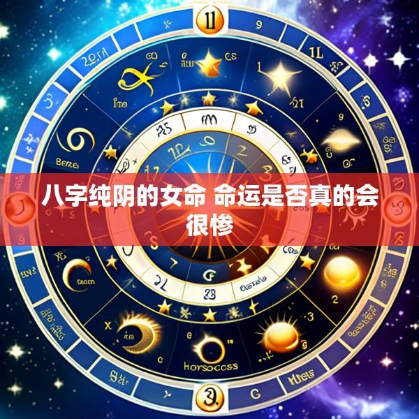 八字纯阴的女命 命运是否真的会很惨