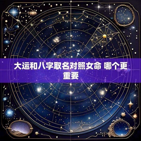 大运和八字取名对照女命 哪个更重要