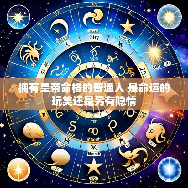 拥有皇帝命格的普通人 是命运的玩笑还是另有隐情