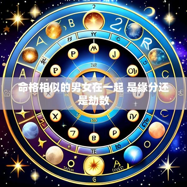 命格相似的男女在一起 是缘分还是劫数