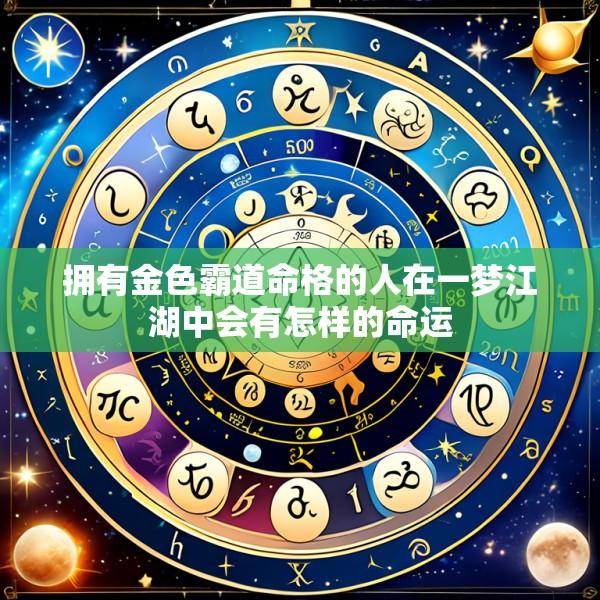 拥有金色霸道命格的人在一梦江湖中会有怎样的命运