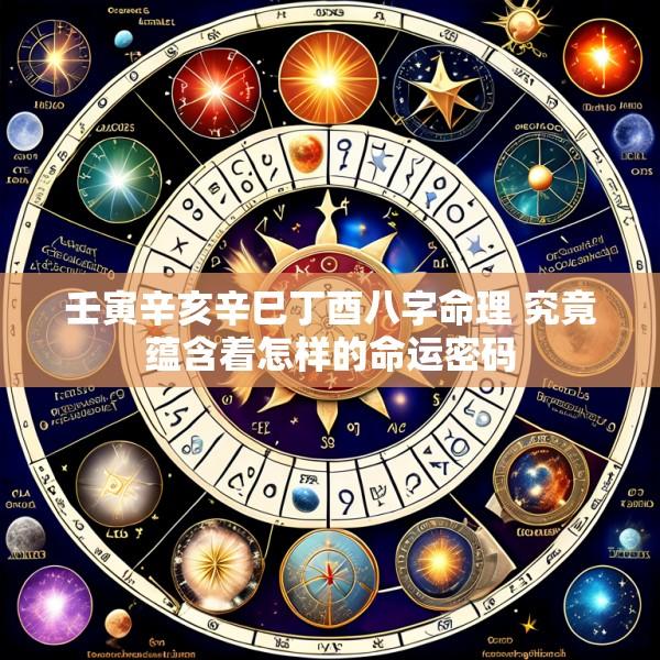 壬寅辛亥辛巳丁酉八字命理 究竟蕴含着怎样的命运密码