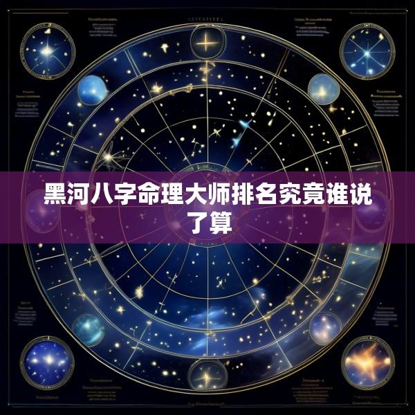 黑河八字命理大师排名究竟谁说了算